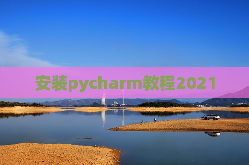 安装pycharm教程2021